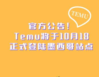 官方公告！Temu将于国庆节后，即10月18日正式登陆墨西哥站点