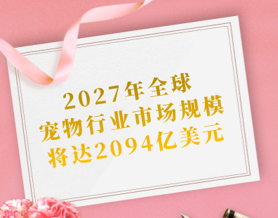 2027年全球宠物行业市场规模将达2094亿美元