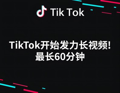 TikTok开始发力长视频!最长60分钟