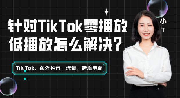 针对TikTok零播放低播放怎么解决？