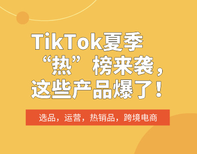 TikTok夏季“热”榜来袭，这些产品爆了！