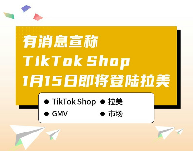 有消息宣称TikTok Shop1月15日即将登陆拉美