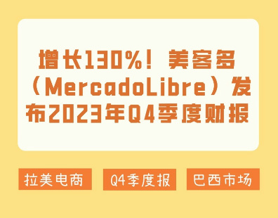 增长130%！美客多（MercadoLibre）发布2023年Q4季度财报