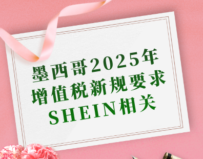 墨西哥2025年的增值税新规要求（SHEIN相关）